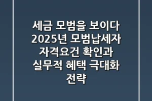 “세금 모범을 보이다”, 2025년 모범납세자 자격요건 확인과 실무적 혜택 극대화 전략