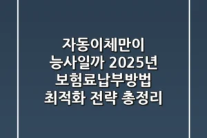 “자동이체만이 능사일까?”, 2025년 보험료납부방법 최적화 전략 총정리
