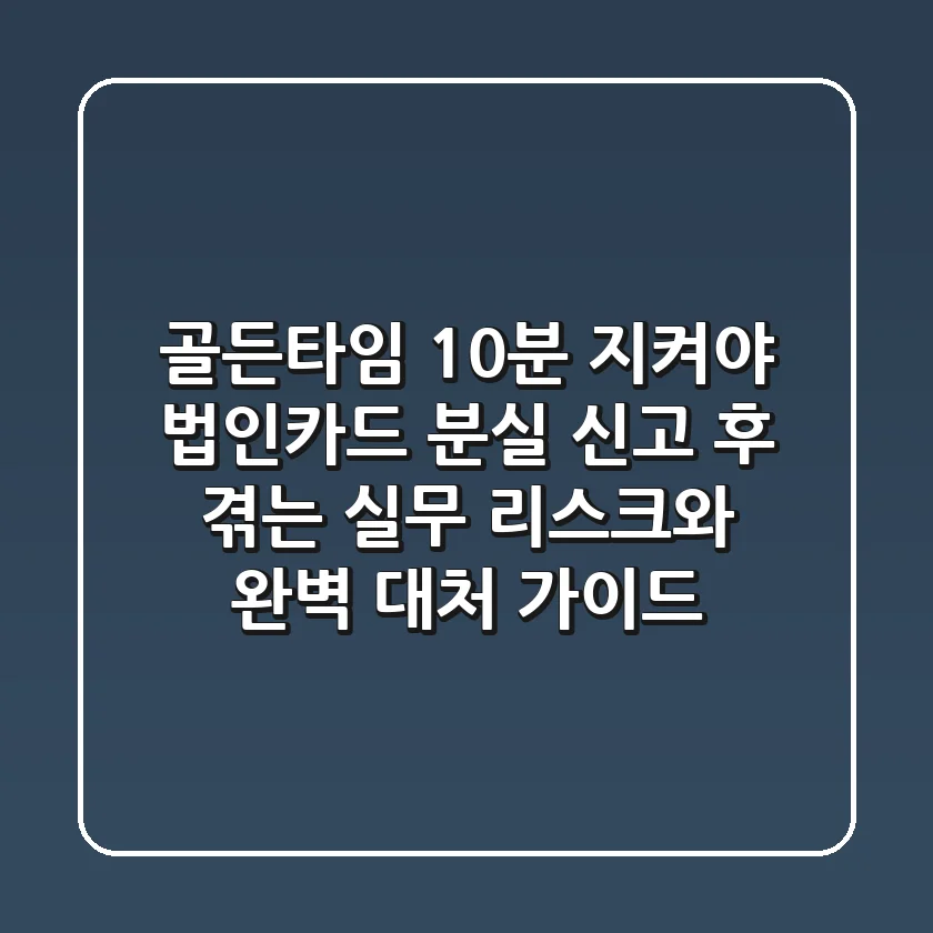 "골든타임 10분 지켜야", 법인카드 분실 신고 후 겪는 실무 리스크와 완벽 대처 가이드