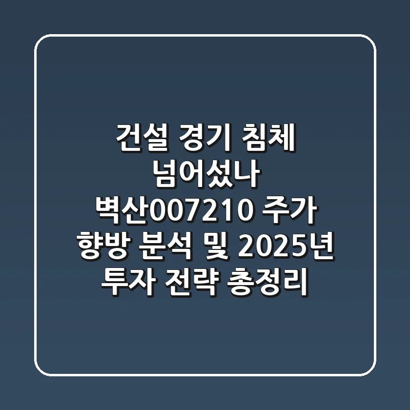 "건설 경기 침체 넘어섰나", 벽산(007210) 주가 향방 분석 및 2025년 투자 전략 총정리