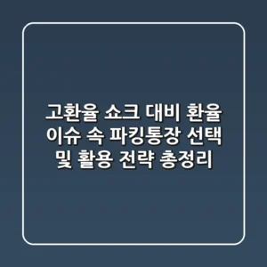"고환율 쇼크 대비", 환율 이슈 속 파킹통장 선택 및 활용 전략 총정리