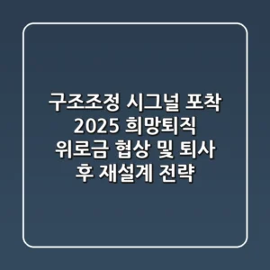 "구조조정 시그널 포착", 2025 희망퇴직 위로금 협상 및 퇴사 후 재설계 전략