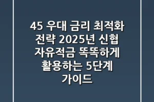 “4.5% 우대 금리 최적화 전략”, 2025년 신협 자유적금 똑똑하게 활용하는 5단계 가이드