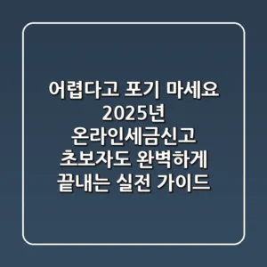 "어렵다고 포기 마세요", 2025년 온라인세금신고, 초보자도 완벽하게 끝내는 실전 가이드