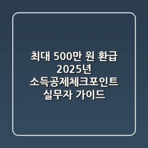"최대 500만 원 환급?", 2025년 소득공제체크포인트 실무자 가이드
