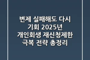 “변제 실패해도 다시 기회”, 2025년 개인회생 재신청제한 극복 전략 총정리