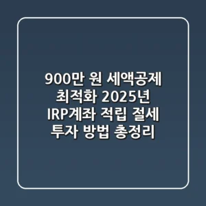 "900만 원 세액공제 최적화", 2025년 IRP계좌 적립 절세 투자 방법 총정리